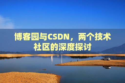 博客园与CSDN，两个技术社区的深度探讨